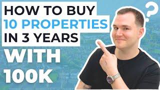 How to Buy 10 Properties in 3 Years With Only 100k