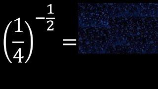 1/4 , exponent  - 1/2 . fraction negative fractional exponent, power fraction