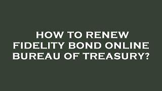 How to renew fidelity bond online bureau of treasury?