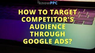 How to target competitor's audience through Google Ads | Audience Target | Custom Segment Google Ads