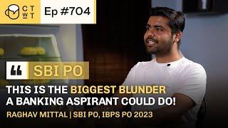 CTwT E704 - SBI PO 2023 Topper Raghav Mittal | First Attempt | IBPS PO