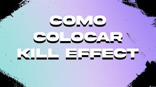 Como colocar KILL EFFECT  / RAPIDO / SENCILLO / 2022