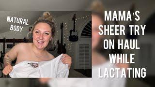 Mama’s Sheer Try On Haul While Lactating: Natural Body