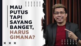 Mau Putus Tapi Sayang Banget, Harus Gimana?