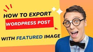 HOW TO EXPORT WORDPRESS POST TOGETHER WITH FEATURED IMAGES