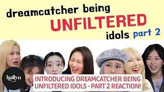 Introducing Dreamcatcher being unfiltered idols - Part 2 Reaction