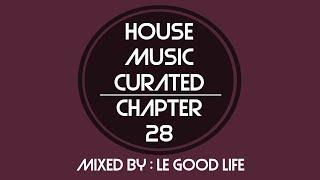 House Music Curated - Chapter 28 | Mixed By Le Good Life