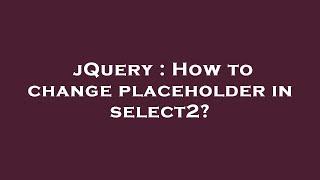 jQuery : How to change placeholder in select2?