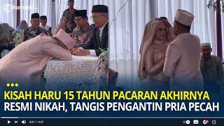 Kisah Haru 15 Tahun Pacaran Akhirnya Resmi Nikah, Tangis Pengantin Pria Pecah usai Ijab Kabul