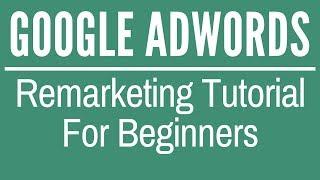 Google Remarketing Tutorial For Beginners 2017-2018 - Google AdWords Display Remarketing Tutorial