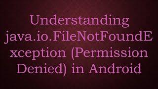 Understanding java.io.FileNotFoundException (Permission Denied) in Android