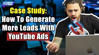 Case Study: How To Generate More Leads With YouTube Ads