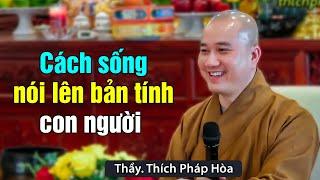 Cách sống nói lên bản tính con người - Thầy Thích Pháp Hòa (rất ý nghĩa)