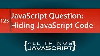 JavaScript Question: How do I Hide JavaScript Code?