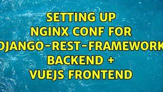 Setting up nginx conf for Django-Rest-Framework backend + Vuejs frontend