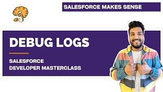 Debug Logs - Explained | Chapter 92 |  Salesforce Developer Masterclass