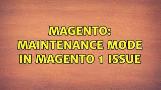 Magento: Maintenance mode in Magento 1 issue (3 Solutions!!)