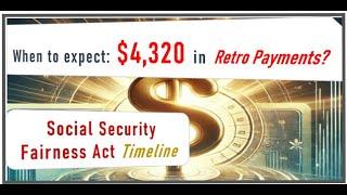 Update! Timeline to RECEIVE $4,320 Retro Payment: Social Security Fairness Act