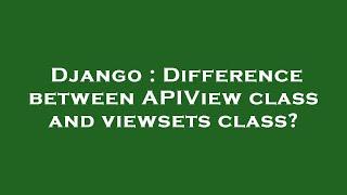 Django : Difference between APIView class and viewsets class?