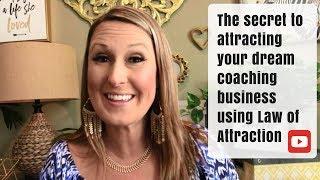 The Secret to Attracting Your Dream Coaching Business Using Law of Attraction