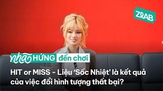 HIT or MISS - Liệu 'Sốc Nhiệt' là kết quả của việc đổi hình tượng thất bại | Nhã Hứng Đến Chơi