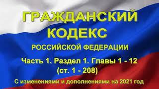 Гражданский кодекс РФ (2021) - Часть 1. Раздел I - Общие положения. Главы 1 - 12 (ст. 1 - 208)