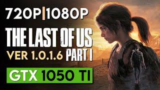 The Last of Us Part 1 Version 1.0.1.6 | GTX 1050 Ti | 720p - 1080p