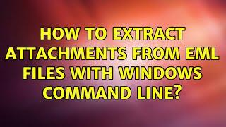 How to extract attachments from EML files with Windows command line? (2 Solutions!!)