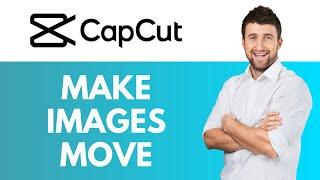 How To Make Images Move in CapCut | Adding Movement to Your Images | CapCut Tutorial