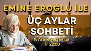 EMİNE EROĞLU İLE ÜÇ AYLAR SOHBETİ