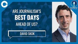 Are journalism’s best days ahead of us? (w/ David Skok, Editor-In-Chief of The Logic)