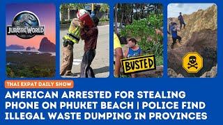 Thailand News: American Arrested for Phone Theft on Phuket Beach | Police Find Illegal Waste Dumping