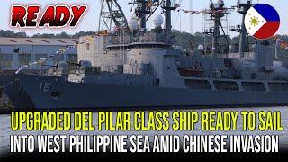 DEL PILAR CLASS SHIP UPGRADED READY TO SAIL INTO WEST PHILIPPINE SEA AMID CHINESE INVASION 