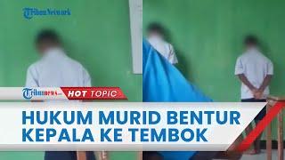 Video Oknum Guru Hukum Murid Benturkan Kepala ke Tembok 100 Kali, Diulang Jika Hantaman Tidak Keras