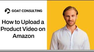 How to Upload a Product Video on Amazon - Goat Consulting