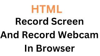 HTML RECORD SCREEN AND RECORD WEBCAM  BROWSER