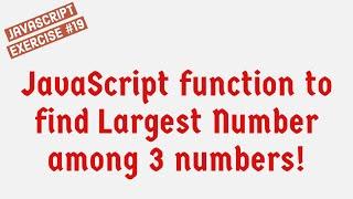 JavaScript Function To Find Largest Number Among 3 Numbers !