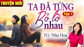 Kim Thanh đọc truyện: Ta đã từng bỏ lỡ nhau Tập 1| Truyện ngôn tình hay