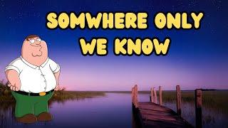 PETER GRIFFIN Singing Somewhere only we know by KEANE