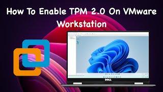 How to Enable TPM 2.0 On VMware for installing Windows 11