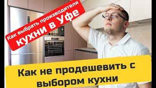 Как выбрать производителя кухни ? Простой совет, который поможет определится. О Кухни на заказ. Уфа