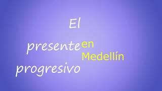 El presente progresivo en Medellín