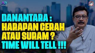 DANANTARA: HARAPAN CERAH ATAU SURAM ? TIME WILL TELL !!!