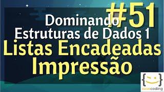 Estruturas de Dados 1 - #51 Listas Encadeadas - Impressão