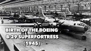 Birth of the Boeing B-29 Superfortress - 1945