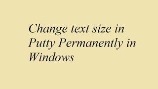 Change text size in Putty Permanently in Windows