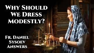 Why Should We Dress Modestly? - Fr. Daniel Sysoev Answers