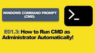 E01.3: How to Run CMD as Administrator Automatically!