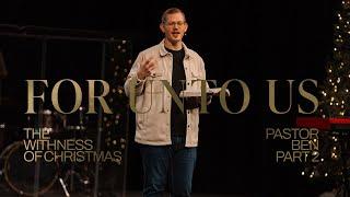 Sunday Service | For Unto Us | Part 2 | The Withness Of Christmas