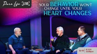 Your Behavior Won't Change Until Your Heart Changes – Pure Life LIVE